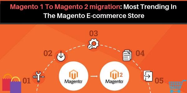 Magento 1 To Magento 2 migration_ Most Trending In The Magento E-commerce Store