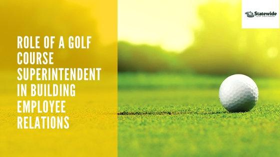 Role Of A Golf Course Superintendent In Building Employee Relations