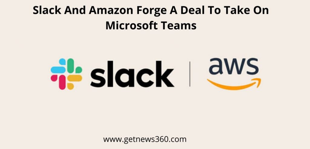 Slack And Amazon Forge A Deal To Take On Microsoft Teams