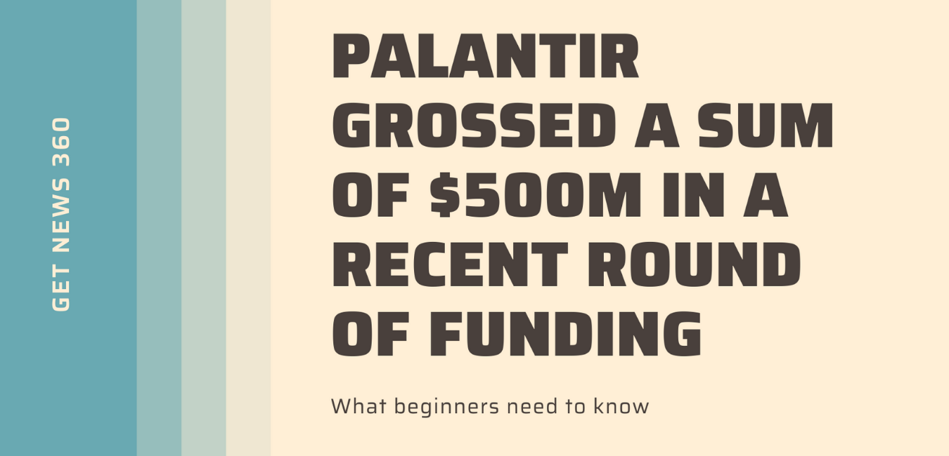 Palantir Grossed a Sum of $500M in A Recent Round of Funding