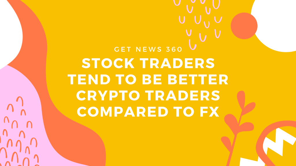 Stock traders tend to be better crypto traders compared to FX