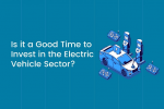 Is it Really a Good Time to Invest in the Electric Vehicle Sector?